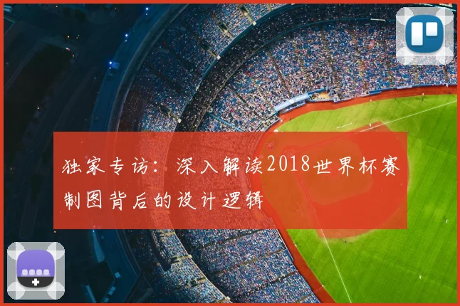 独家专访：深入解读2018世界杯赛制图背后的设计逻辑