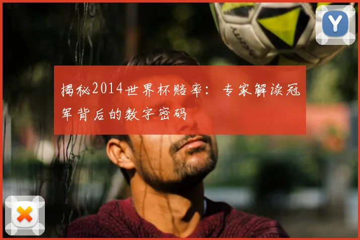 揭秘2014世界杯赔率：专家解读冠军背后的数字密码